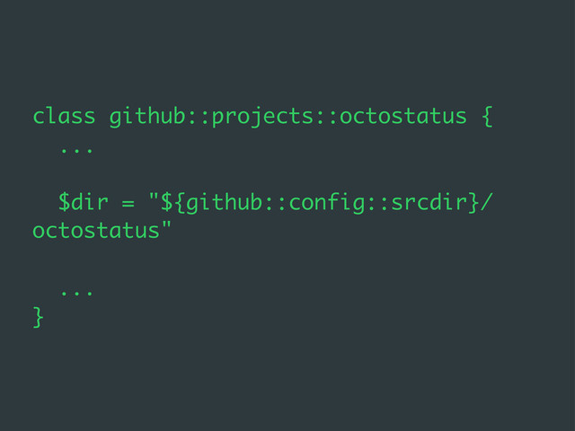 class github::projects::octostatus {
...
$dir = "${github::config::srcdir}/
octostatus"
...
}
