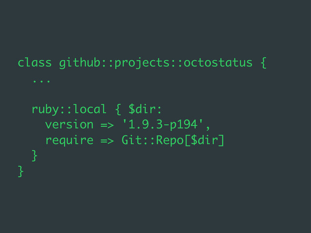 class github::projects::octostatus {
...
ruby::local { $dir:
version => '1.9.3-p194',
require => Git::Repo[$dir]
}
}
