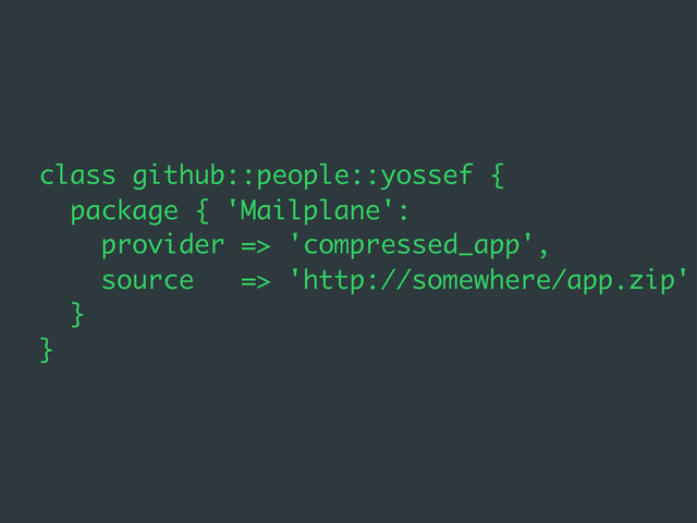class github::people::yossef {
package { 'Mailplane':
provider => 'compressed_app',
source => 'http://somewhere/app.zip'
}
}
