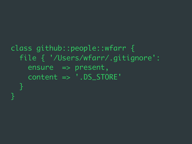 class github::people::wfarr {
file { '/Users/wfarr/.gitignore':
ensure => present,
content => '.DS_STORE'
}
}
