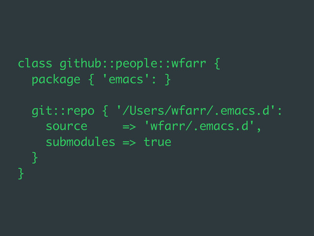 class github::people::wfarr {
package { 'emacs': }
git::repo { '/Users/wfarr/.emacs.d':
source => 'wfarr/.emacs.d',
submodules => true
}
}
