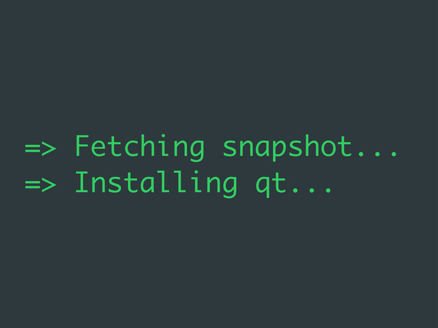 => Fetching snapshot...
=> Installing qt...
