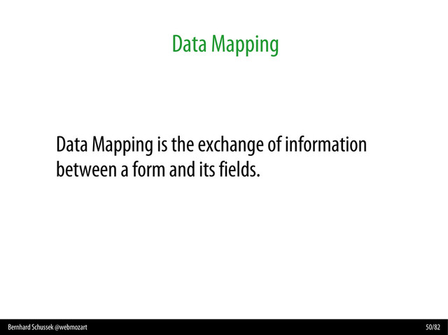 Bernhard Schussek @webmozart 50/82
Data Mapping
Data Mapping is the exchange of information
between a form and its fields.
