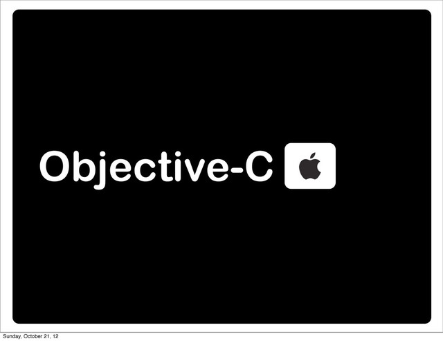 Objective-C
Sunday, October 21, 12
