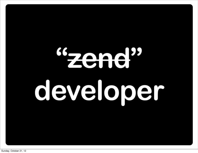 sub
title
conf - Matt Aimonetti - @merbist
“zend”
developer
Sunday, October 21, 12
