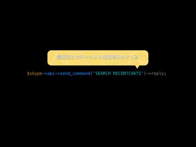 $skype->api->send_command('SEARCH RECENTCHATS')->reply;
࠷ۙ࢖ͬͨνϟοτͷ໊લΛऔͬͯ͘Δ
