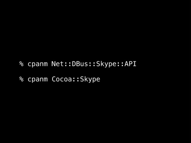 % cpanm Net::DBus::Skype::API
% cpanm Cocoa::Skype
