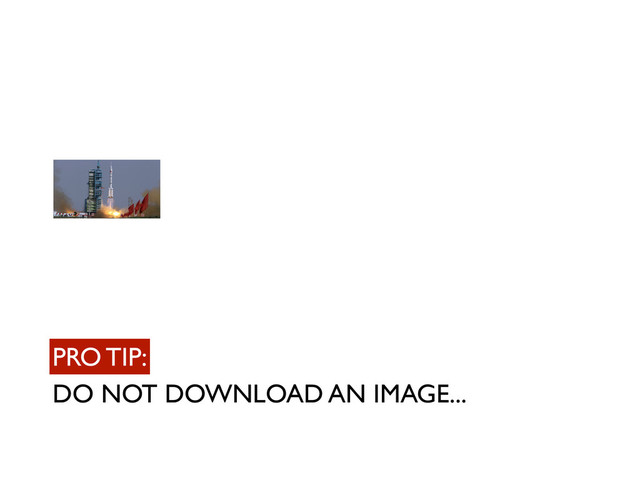 DO NOT DOWNLOAD AN IMAGE...
PRO TIP:
