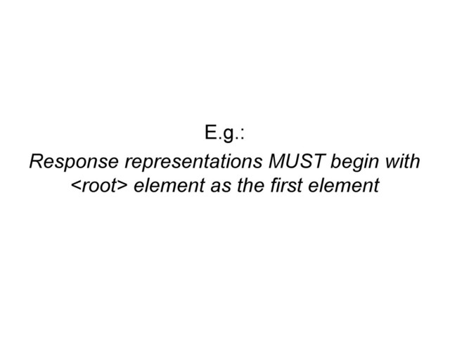 E.g.:
Response representations MUST begin with
 element as the first element
