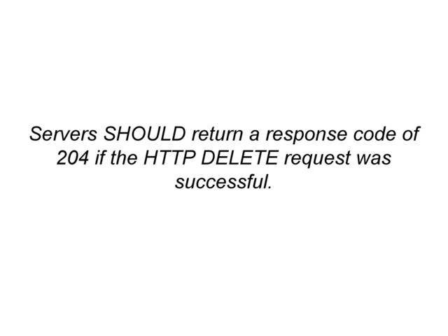 Servers SHOULD return a response code of
204 if the HTTP DELETE request was
successful.
