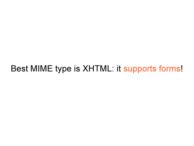 Best MIME type is XHTML: it supports forms!

