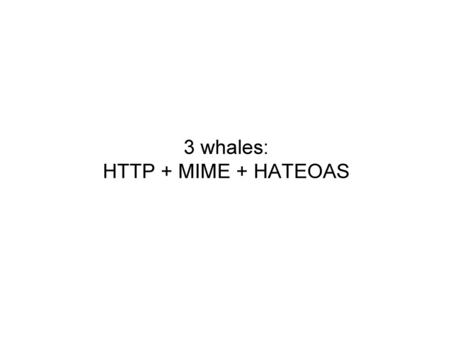 3 whales:
HTTP + MIME + HATEOAS
