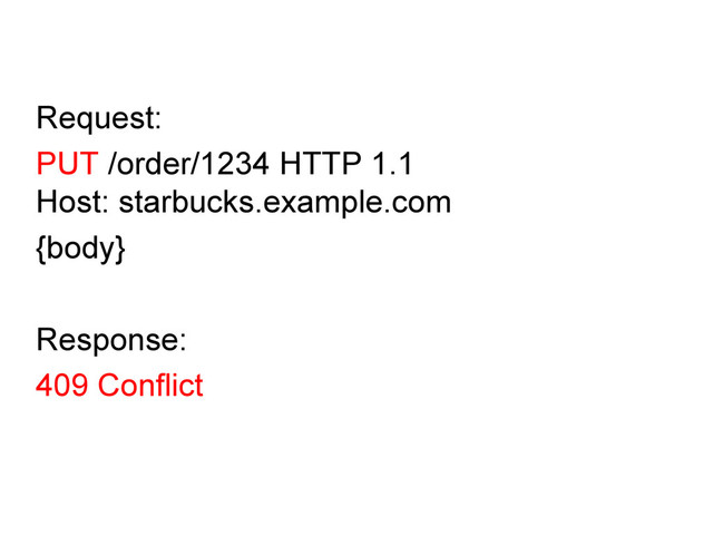 Request:
PUT /order/1234 HTTP 1.1
Host: starbucks.example.com
{body}
Response:
409 Conflict
