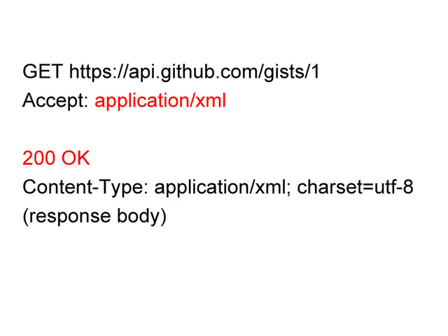 GET https://api.github.com/gists/1
Accept: application/xml
200 OK
Content-Type: application/xml; charset=utf-8
(response body)
