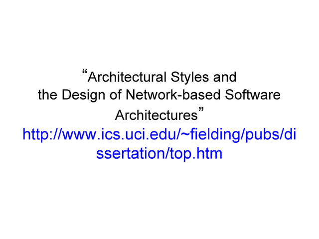 “Architectural Styles and
the Design of Network-based Software
Architectures”
http://www.ics.uci.edu/~fielding/pubs/di
ssertation/top.htm
