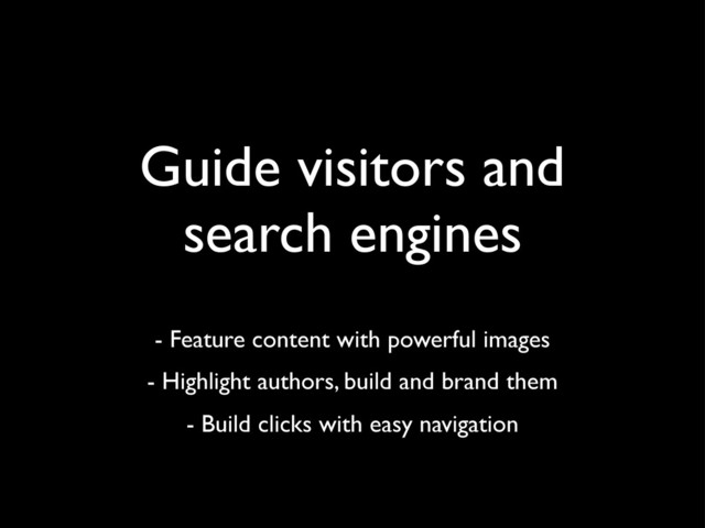 Guide visitors and
search engines
- Feature content with powerful images
- Highlight authors, build and brand them
- Build clicks with easy navigation
