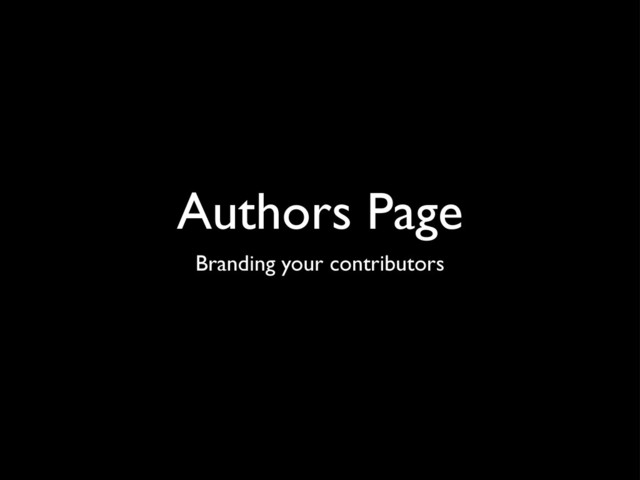 Authors Page
Branding your contributors
