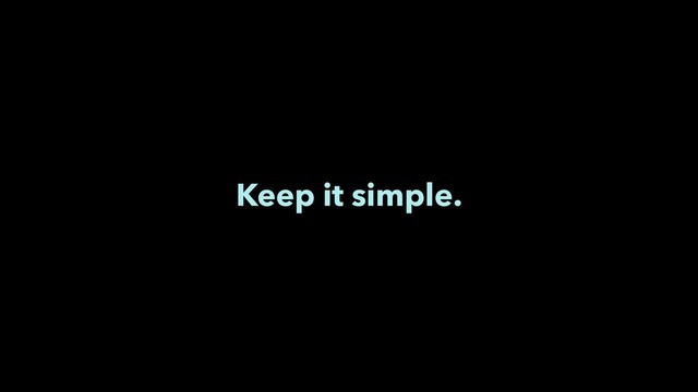 Keep it simple.
