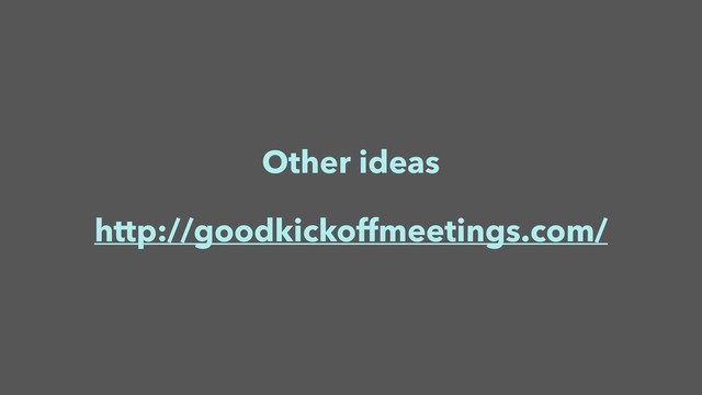Other ideas
http://goodkickoffmeetings.com/
