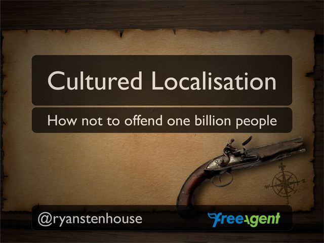 How not to offend one billion people
Cultured Localisation
@ryanstenhouse
