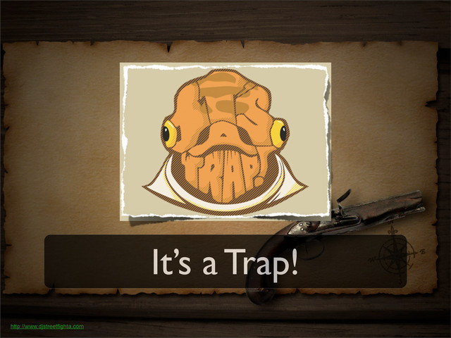 It’s a Trap!
http://www.djstreetfighta.com
