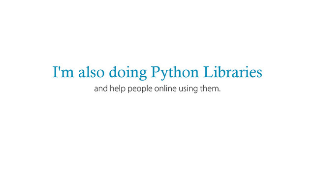 I'm also doing Python Libraries
and help people online using them.
