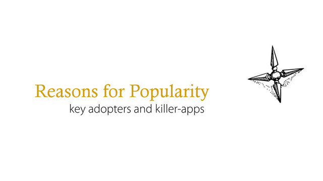 Reasons for Popularity
key adopters and killer-apps
