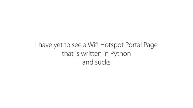 I have yet to see a Wiﬁ Hotspot Portal Page
that is written in Python
and sucks

