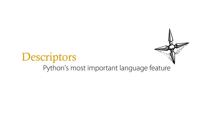 Descriptors
Python's most important language feature
