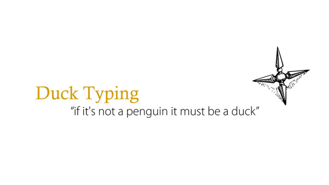 Duck Typing
“if it's not a penguin it must be a duck”

