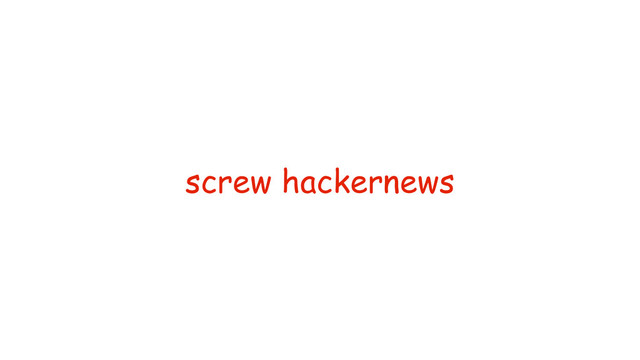 screw hackernews
