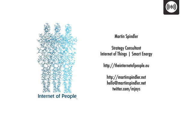 Martin Spindler
Strategy Consultant
Internet of Things | Smart Energy
http://theinternetofpeople.eu
http://martinspindler.net
hello@martinspindler.net
twitter.com/mjays
