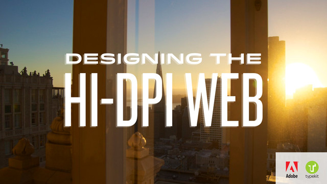 DESIGNING THE
HI-DPI WEB
