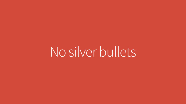 No silver bullets
