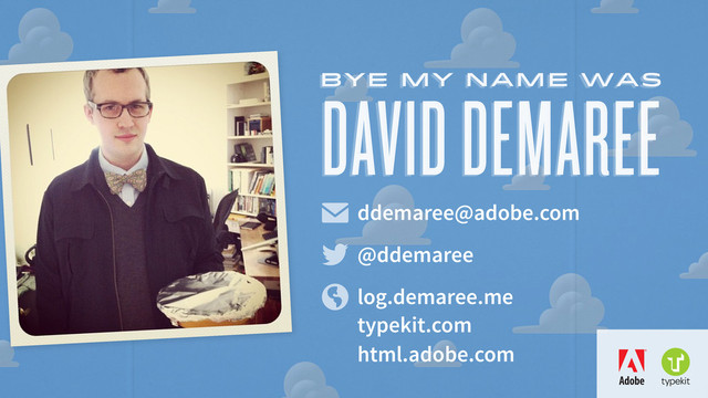 DAVID DEMAREE
BYE my name WAs
✉


ddemaree@adobe.com
@ddemaree
log.demaree.me
typekit.com
html.adobe.com
