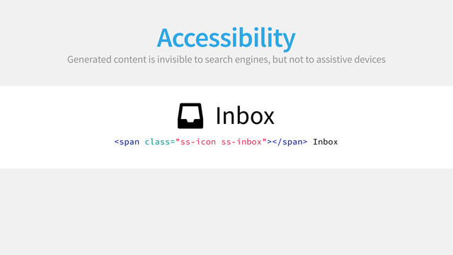 Accessibility
Generated content is invisible to search engines, but not to assistive devices
 Inbox
<span class="ss-icon ss-inbox"></span> Inbox
