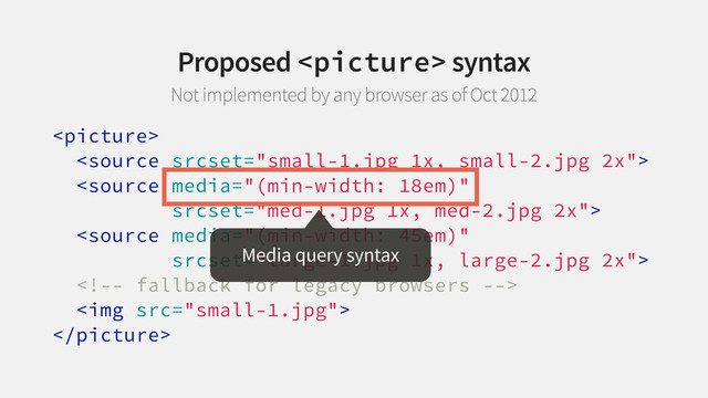 




<img src="small-1.jpg">

Media query syntax
Proposed  syntax
Not implemented by any browser as of Oct 2012
