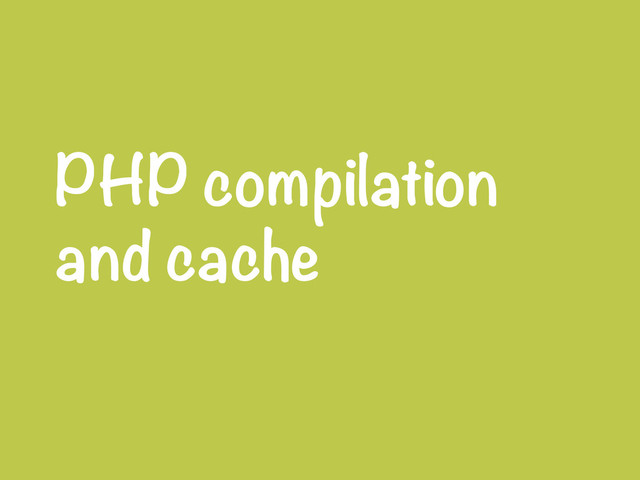 PHP compilation
and cache
