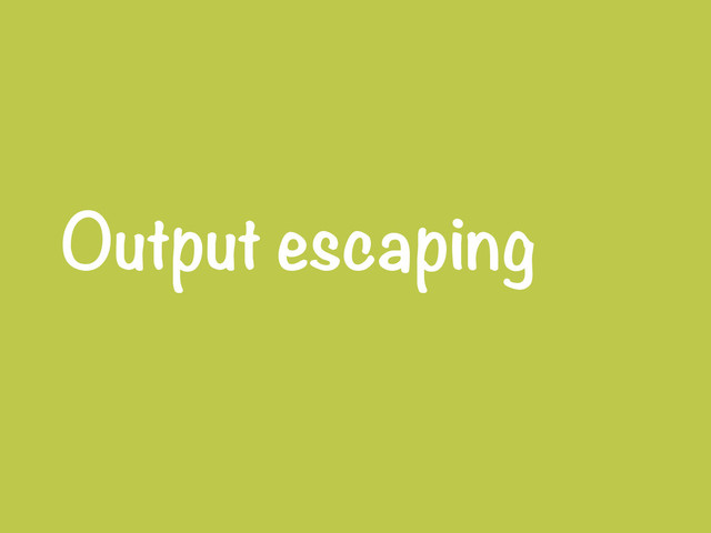 Output escaping
