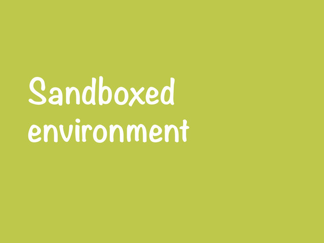 Sandboxed
environment
