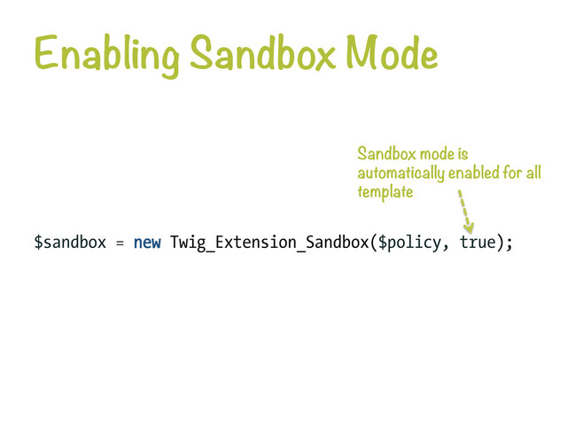 Enabling Sandbox Mode
$sandbox = new Twig_Extension_Sandbox($policy, true);
Sandbox mode is
automatically enabled for all
template
