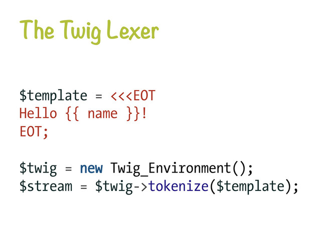 The Twig Lexer
$template = <<tokenize($template);
