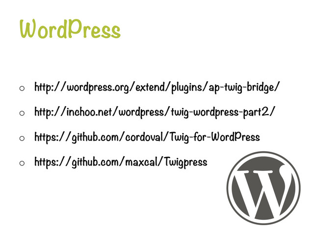 WordPress
o  http://wordpress.org/extend/plugins/ap-twig-bridge/
o  http://inchoo.net/wordpress/twig-wordpress-part2/
o  https://github.com/cordoval/Twig-for-WordPress
o  https://github.com/maxcal/Twigpress
