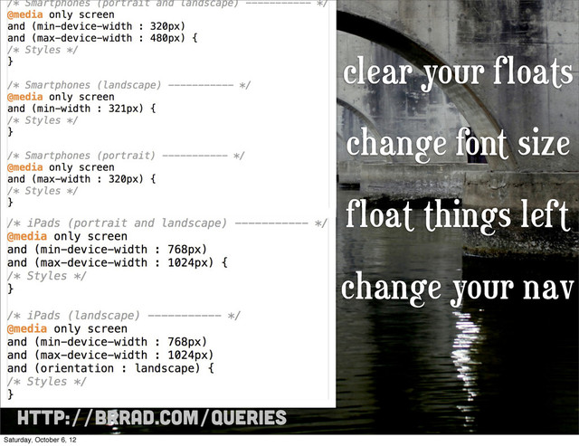 http://brrad.com/queries
clear your floats
change font size
float things left
change your nav
Saturday, October 6, 12
