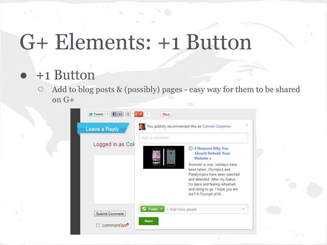 G+ Elements: +1 Button
● +1 Button
○ Add to blog posts & (possibly) pages - easy way for them to be shared
on G+
