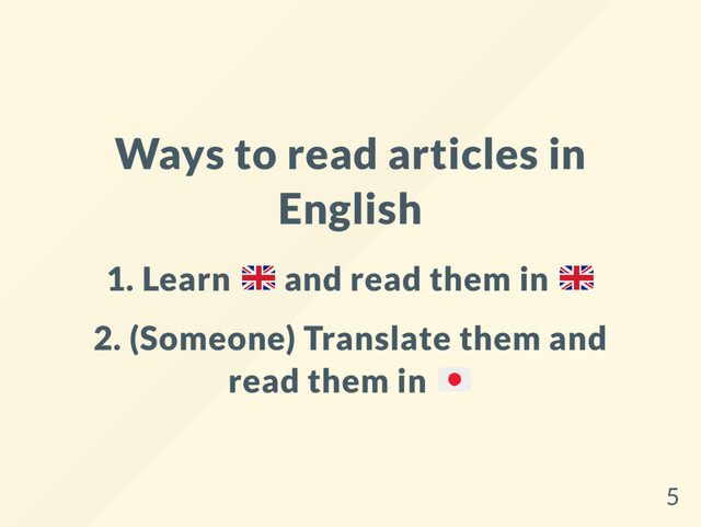 Ways to read articles in
English
1. Learn and read them in
2. (Someone) Translate them and
read them in
5
