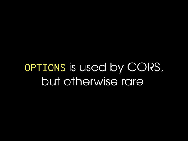 OPTIONS is used by CORS,
but otherwise rare
