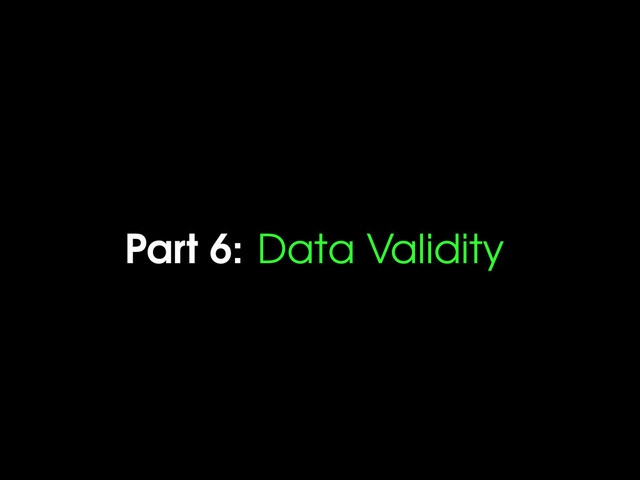 Part 6: Data Validity
