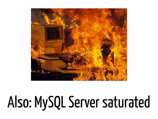 Also: MySQL Server saturated

