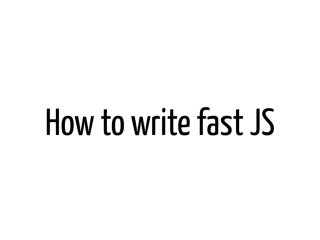 How to write fast JS
